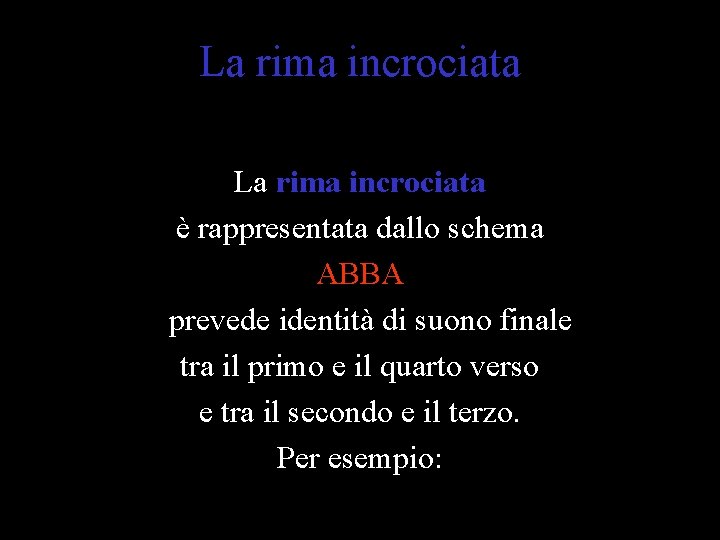 La rima incrociata è rappresentata dallo schema ABBA e prevede identità di suono finale