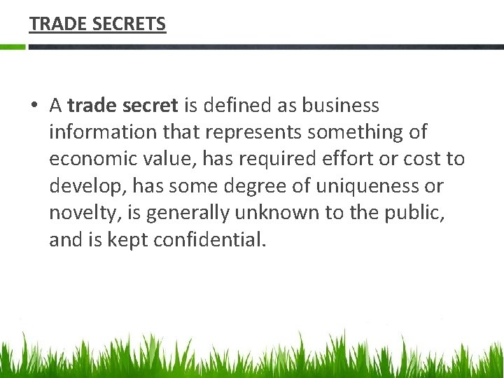 TRADE SECRETS • A trade secret is defined as business information that represents something