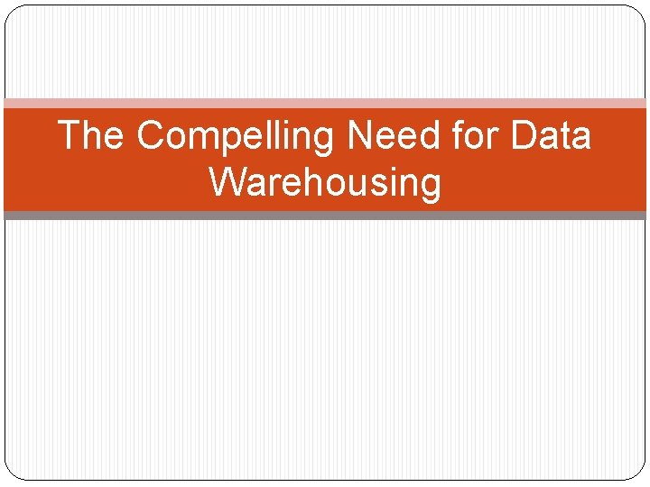 The Compelling Need for Data Warehousing 