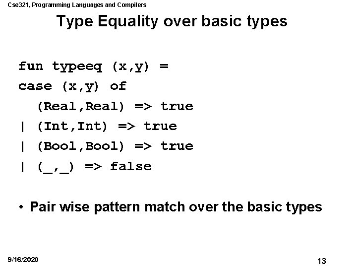 Cse 321, Programming Languages and Compilers Type Equality over basic types fun typeeq (x,