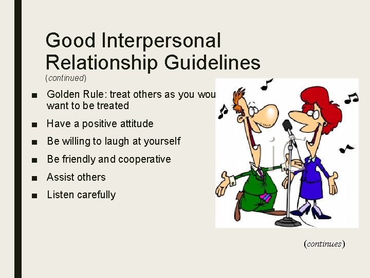 Good Interpersonal Relationship Guidelines (continued) ■ Golden Rule: treat others as you would want