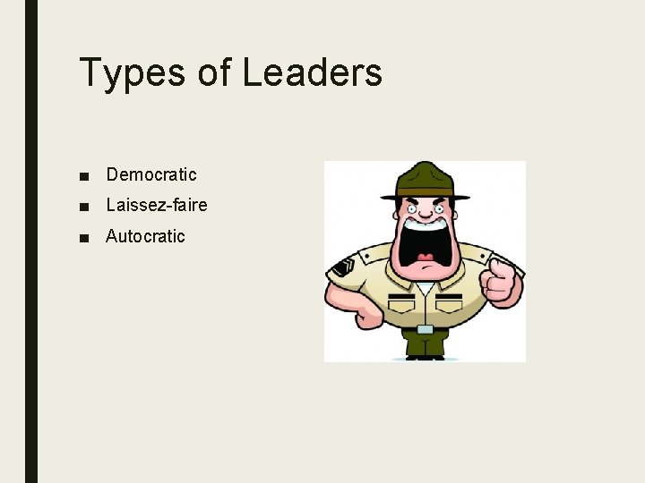 Types of Leaders ■ Democratic ■ Laissez-faire ■ Autocratic 