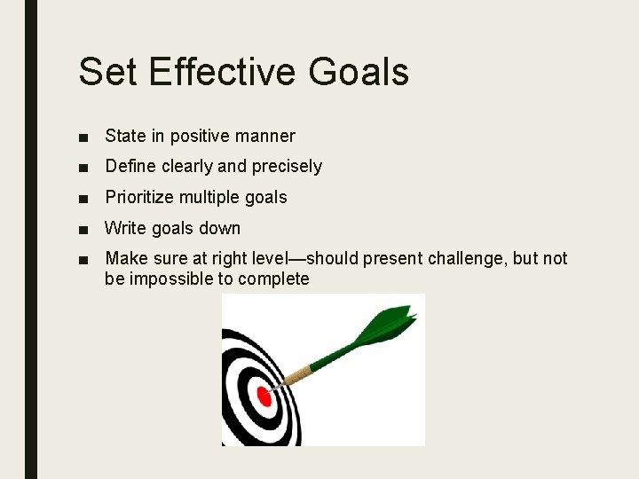 Set Effective Goals ■ State in positive manner ■ Define clearly and precisely ■