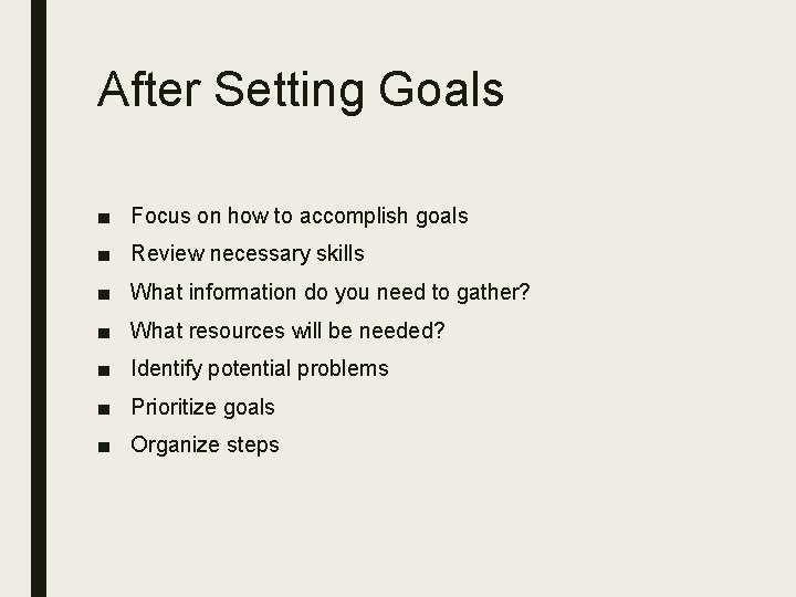 After Setting Goals ■ Focus on how to accomplish goals ■ Review necessary skills