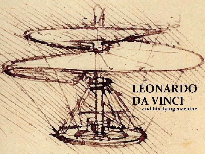 Leonardo Da Vinci LEONARDO DA VINCI and his flying machine Organization Name 