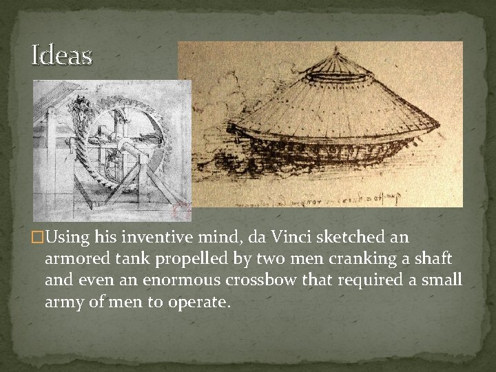 Ideas �Using his inventive mind, da Vinci sketched an armored tank propelled by two