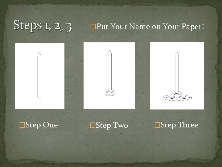 Steps 1, 2, 3 �Step One �Put Your Name on Your Paper! �Step Two