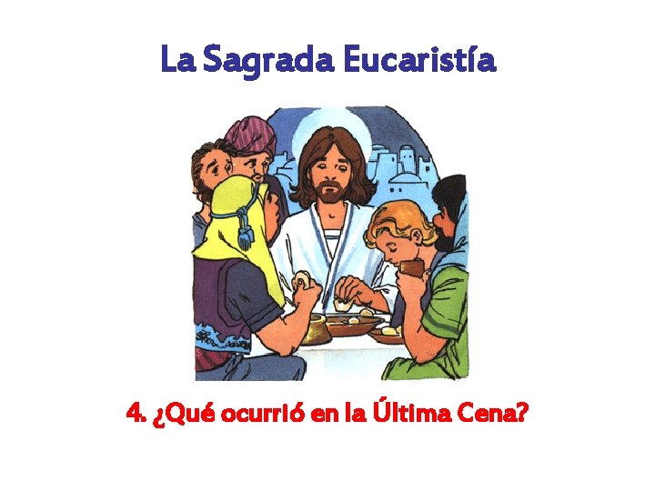 La Sagrada Eucaristía 4. ¿Qué ocurrió en la Última Cena? 