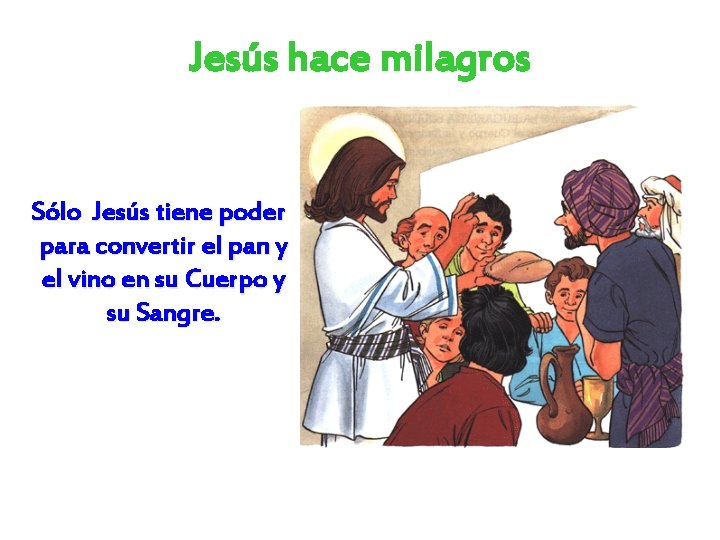 Jesús hace milagros Sólo Jesús tiene poder para convertir el pan y el vino