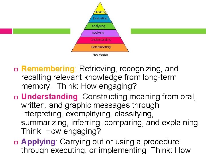  Remembering: Retrieving, recognizing, and recalling relevant knowledge from long-term memory. Think: How engaging?