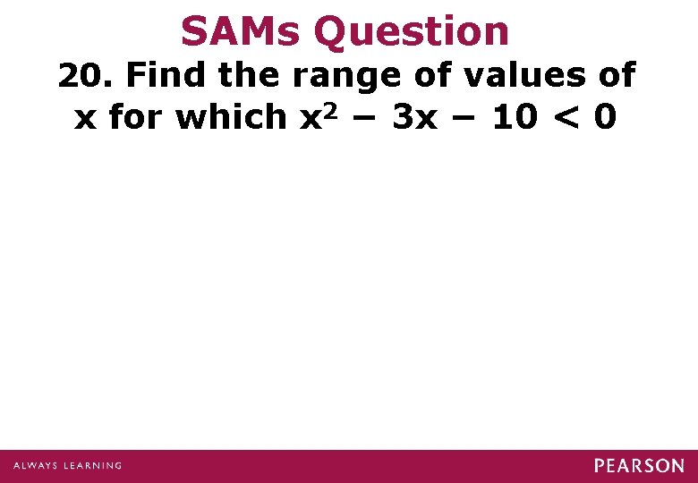 SAMs Question 20. Find the range of values of x for which x 2 SAMs Question 20. Find the range of values of x for which x 2