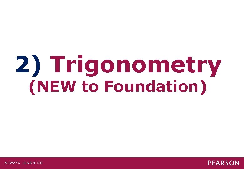 2) Trigonometry (NEW to Foundation) 2) Trigonometry (NEW to Foundation)