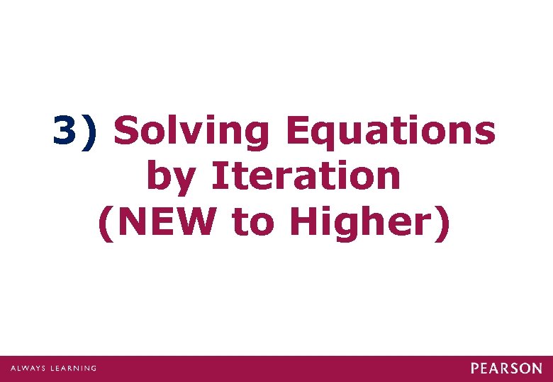3) Solving Equations by Iteration (NEW to Higher) 3) Solving Equations by Iteration (NEW to Higher)