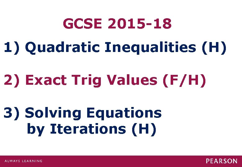 GCSE 2015 -18 1) Quadratic Inequalities (H) 2) Exact Trig Values (F/H) 3) Solving GCSE 2015 -18 1) Quadratic Inequalities (H) 2) Exact Trig Values (F/H) 3) Solving