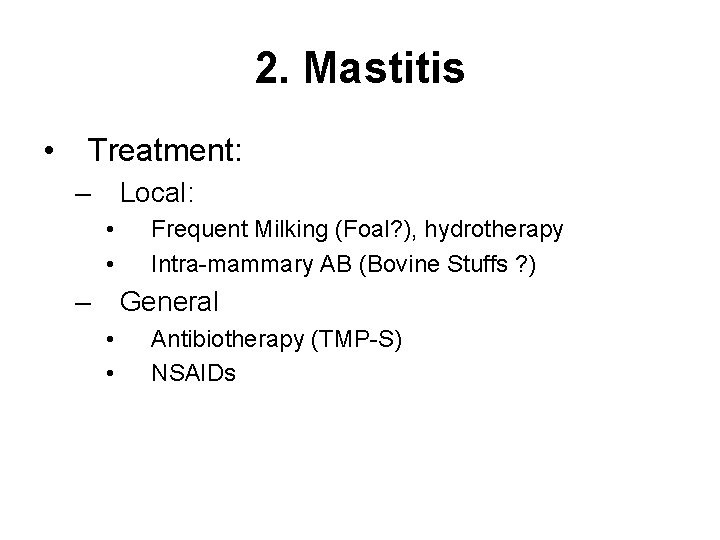 2. Mastitis • Treatment: – Local: • • – Frequent Milking (Foal? ), hydrotherapy