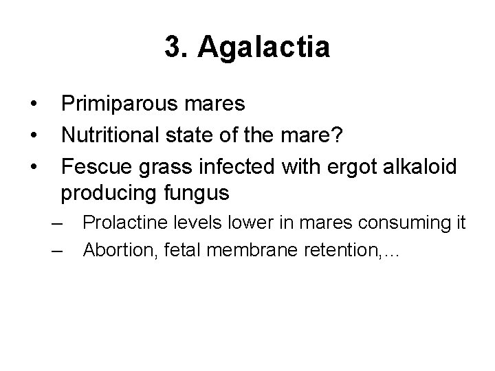 3. Agalactia • • • Primiparous mares Nutritional state of the mare? Fescue grass