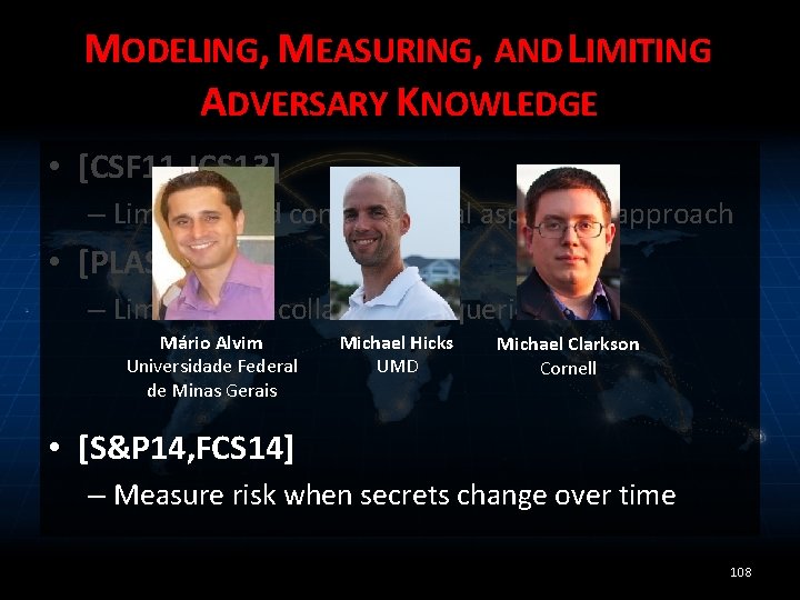 MODELING, MEASURING, AND LIMITING ADVERSARY KNOWLEDGE • [CSF 11, JCS 13] – Limit risk