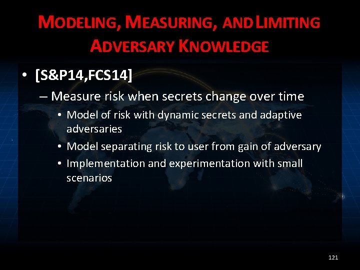 MODELING, MEASURING, AND LIMITING ADVERSARY KNOWLEDGE • [S&P 14, FCS 14] – Measure risk