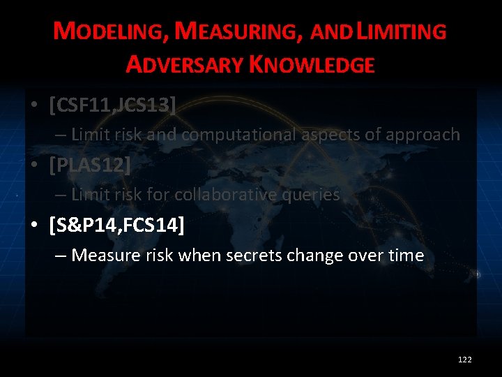 MODELING, MEASURING, AND LIMITING ADVERSARY KNOWLEDGE • [CSF 11, JCS 13] – Limit risk