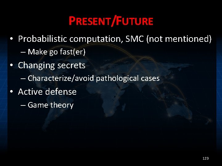 PRESENT/FUTURE • Probabilistic computation, SMC (not mentioned) – Make go fast(er) • Changing secrets