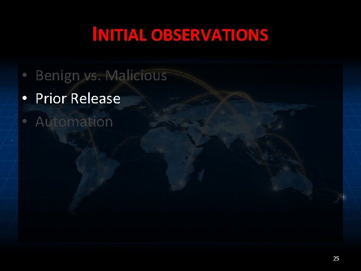 INITIAL OBSERVATIONS • Benign vs. Malicious • Prior Release • Automation 25 