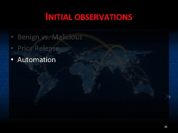 INITIAL OBSERVATIONS • Benign vs. Malicious • Prior Release • Automation 28 