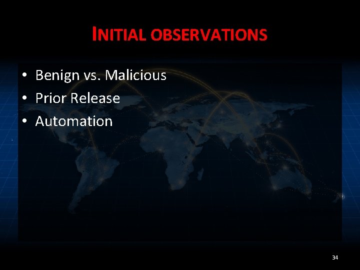 INITIAL OBSERVATIONS • Benign vs. Malicious • Prior Release • Automation 34 