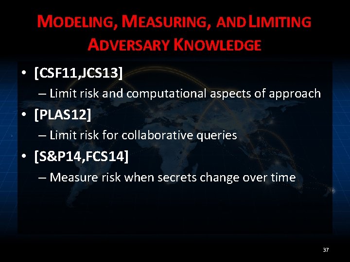 MODELING, MEASURING, AND LIMITING ADVERSARY KNOWLEDGE • [CSF 11, JCS 13] – Limit risk