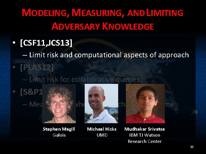 MODELING, MEASURING, AND LIMITING ADVERSARY KNOWLEDGE • [CSF 11, JCS 13] – Limit risk