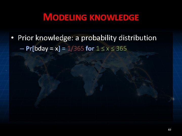 MODELING KNOWLEDGE • Prior knowledge: a probability distribution – Pr[bday = x] = 1/365