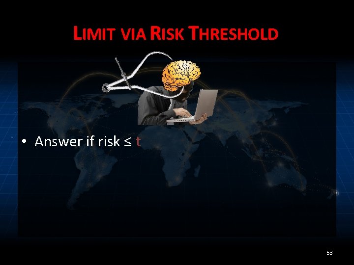 LIMIT VIA RISK THRESHOLD • Answer if risk ≤ t 53 