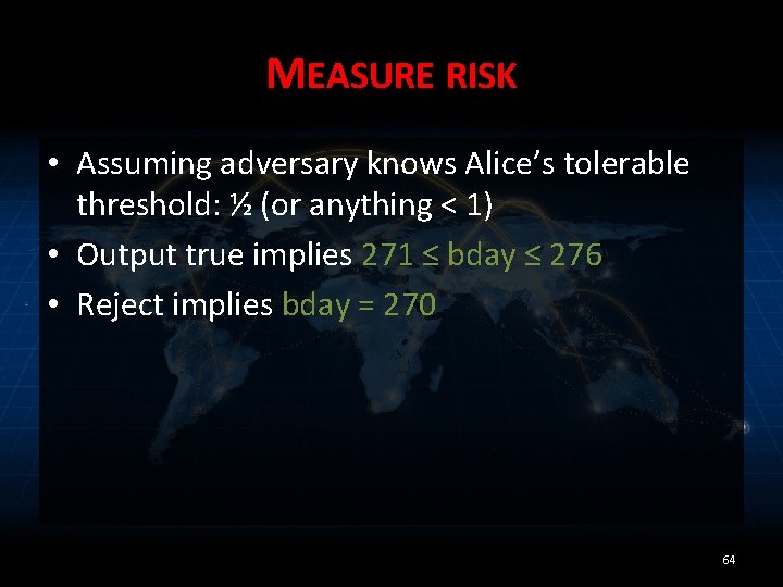 MEASURE RISK • Assuming adversary knows Alice’s tolerable threshold: ½ (or anything < 1)