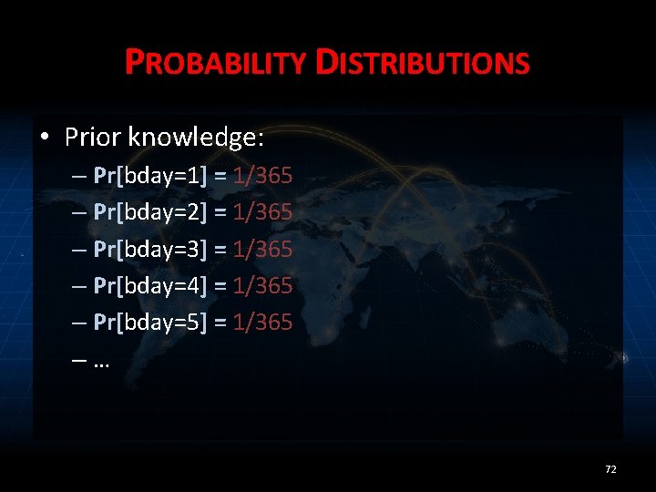 PROBABILITY DISTRIBUTIONS • Prior knowledge: – Pr[bday=1] = 1/365 – Pr[bday=2] = 1/365 –