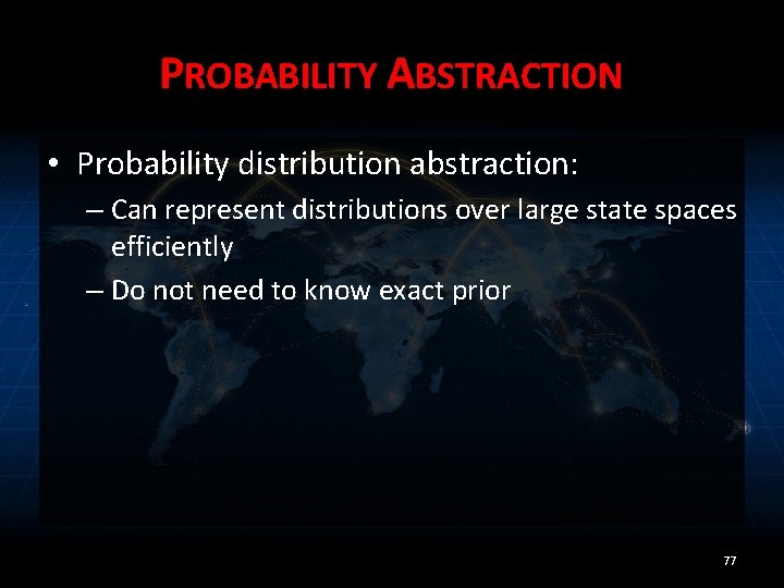 PROBABILITY ABSTRACTION • Probability distribution abstraction: – Can represent distributions over large state spaces