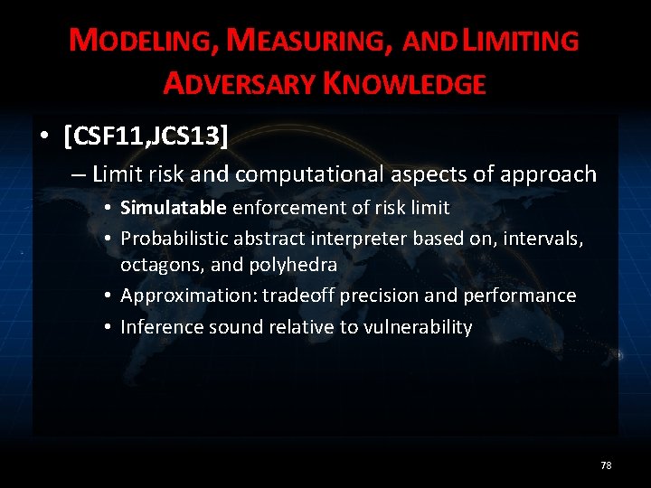 MODELING, MEASURING, AND LIMITING ADVERSARY KNOWLEDGE • [CSF 11, JCS 13] – Limit risk