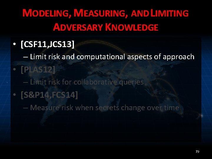 MODELING, MEASURING, AND LIMITING ADVERSARY KNOWLEDGE • [CSF 11, JCS 13] – Limit risk