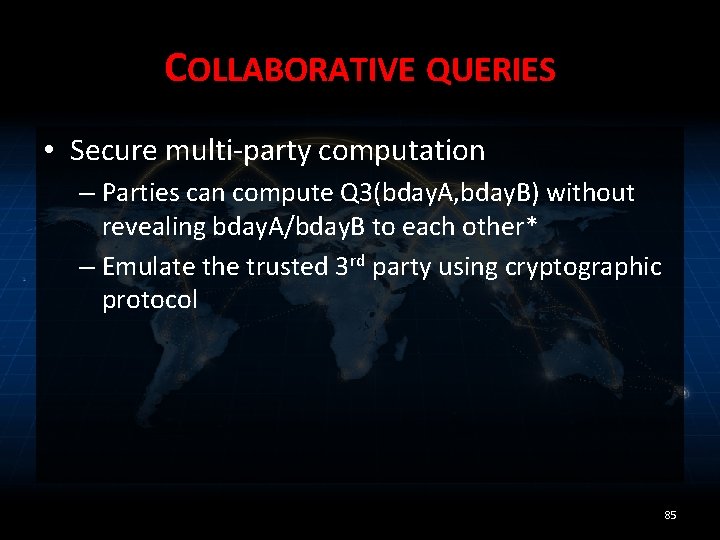 COLLABORATIVE QUERIES • Secure multi-party computation – Parties can compute Q 3(bday. A, bday.