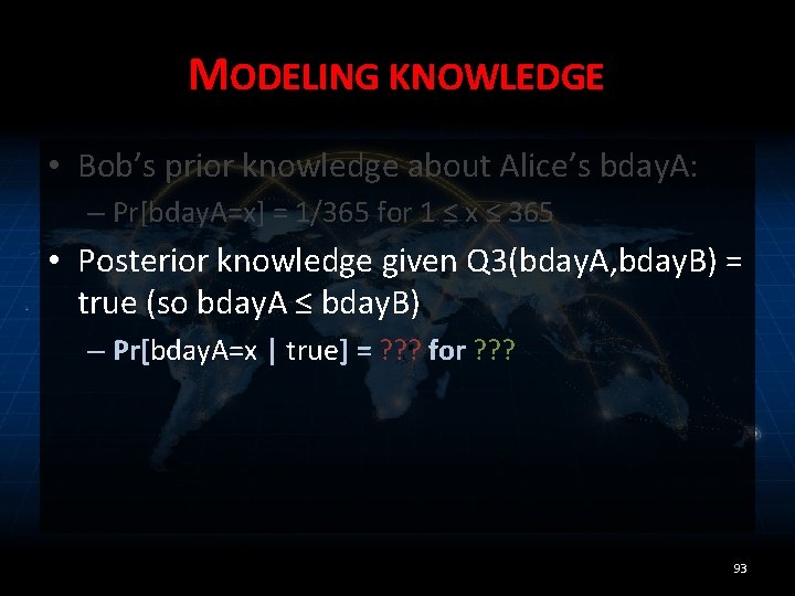 MODELING KNOWLEDGE • Bob’s prior knowledge about Alice’s bday. A: – Pr[bday. A=x] =
