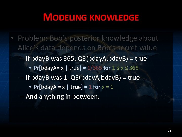 MODELING KNOWLEDGE • Problem: Bob’s posterior knowledge about Alice’s data depends on Bob’s secret