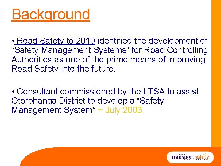 Background • Road Safety to 2010 identified the development of “Safety Management Systems” for