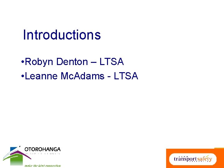 Introductions • Robyn Denton – LTSA • Leanne Mc. Adams - LTSA 