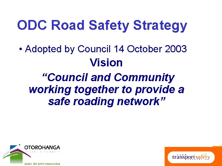 ODC Road Safety Strategy • Adopted by Council 14 October 2003 Vision “Council and