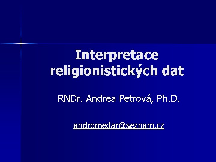 Interpretace religionistických dat RNDr. Andrea Petrová, Ph. D. andromedar@seznam. cz Interpretace religionistických dat RNDr. Andrea Petrová, Ph. D. andromedar@seznam. cz
