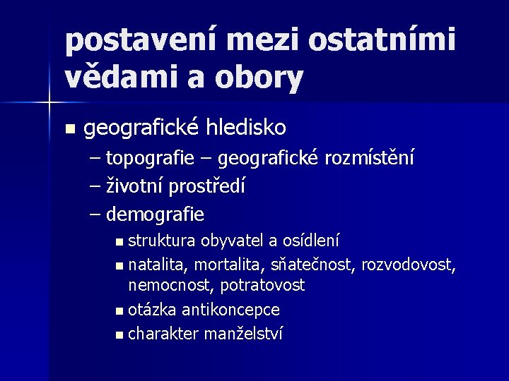 postavení mezi ostatními vědami a obory n geografické hledisko – topografie – geografické rozmístění postavení mezi ostatními vědami a obory n geografické hledisko – topografie – geografické rozmístění