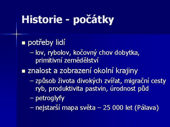 Historie - počátky n potřeby lidí – lov, rybolov, kočovný chov dobytka, primitivní zemědělství Historie - počátky n potřeby lidí – lov, rybolov, kočovný chov dobytka, primitivní zemědělství