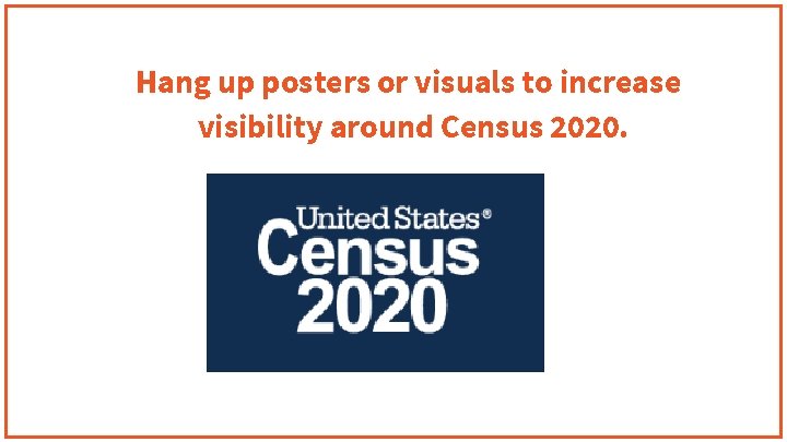 Hang up posters or visuals to increase visibility around Census 2020. 