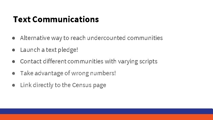 Text Communications ● Alternative way to reach undercounted communities ● Launch a text pledge!