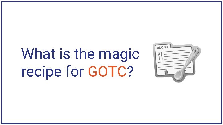 What is the magic recipe for GOTC? 