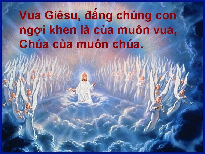 Vua Giêsu, đấng chúng con ngợi khen là của muôn vua, Chúa của muôn