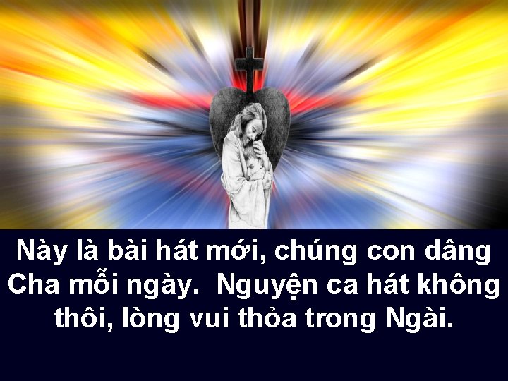 Này là bài hát mới, chúng con dâng Cha mỗi ngày. Nguyện ca hát